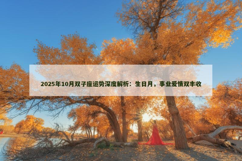 2025年10月双子座运势深度解析:生日月,事业爱情双丰收