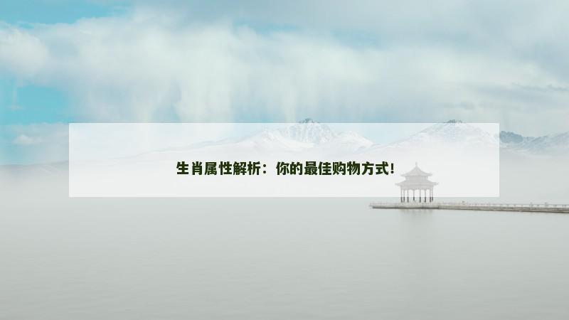 生肖属性解析：你的最佳购物方式！