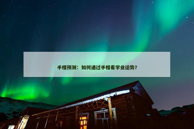 手相预测:如何通过手相看学业运势?