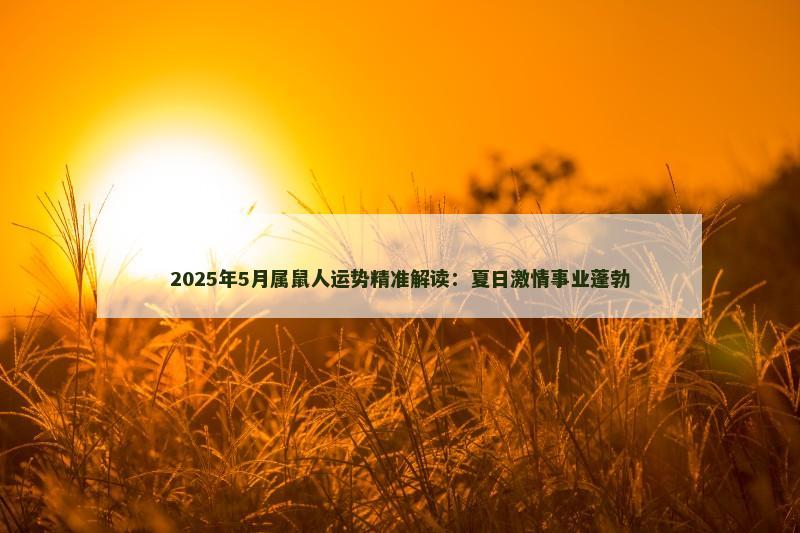 2025年5月属鼠人运势精准解读:夏日激情事业蓬勃