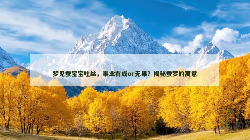 梦见蚕宝宝吐丝,事业有成or无果?揭秘蚕梦的寓意