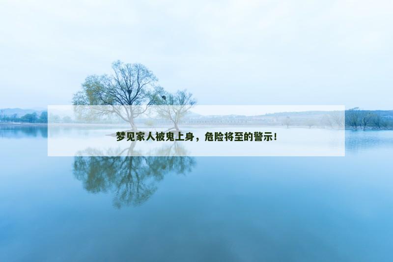 梦见家人被鬼上身,危险将至的警示!