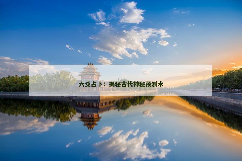六爻占卜:揭秘古代神秘预测术