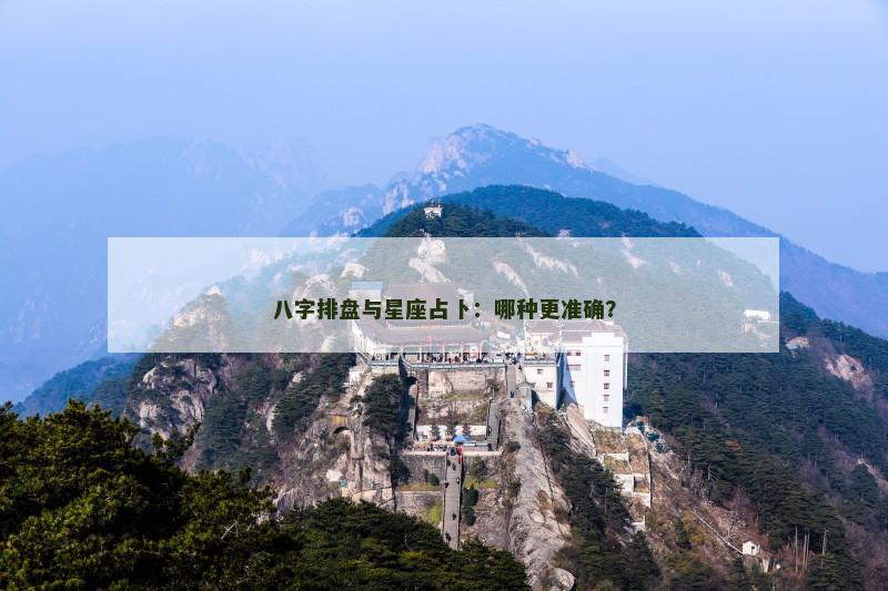 八字排盘与星座占卜:哪种更准确?