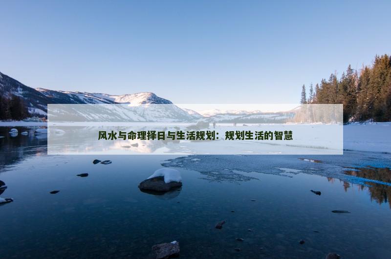 风水与命理择日与生活规划:规划生活的智慧