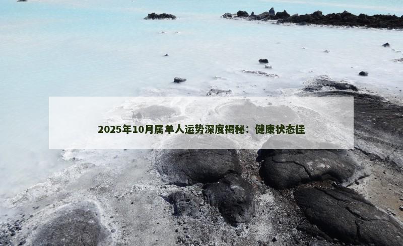 2025年10月属羊人运势深度揭秘:健康状态佳