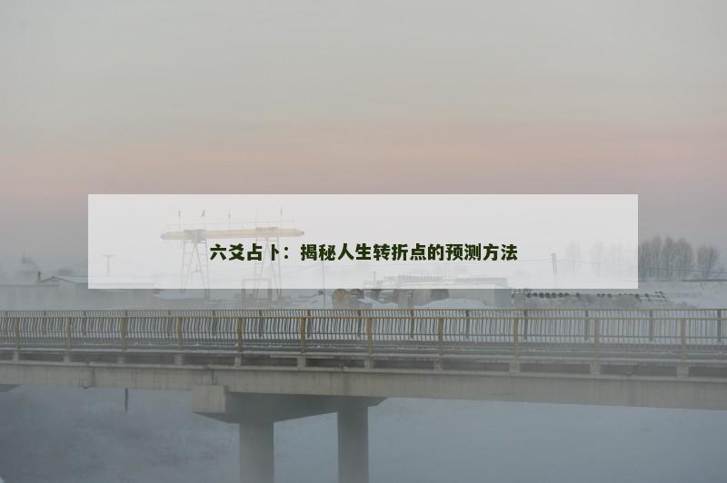 六爻占卜:揭秘人生转折点的预测方法