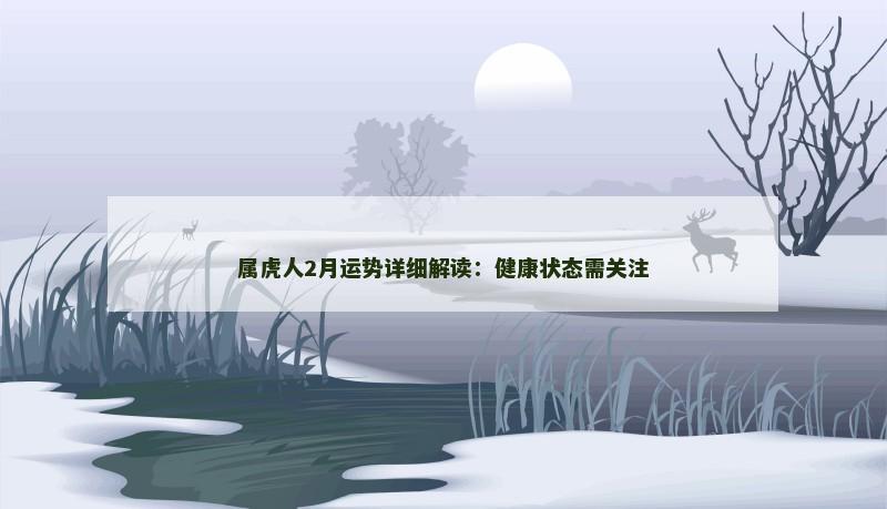 属虎人2月运势详细解读:健康状态需关注