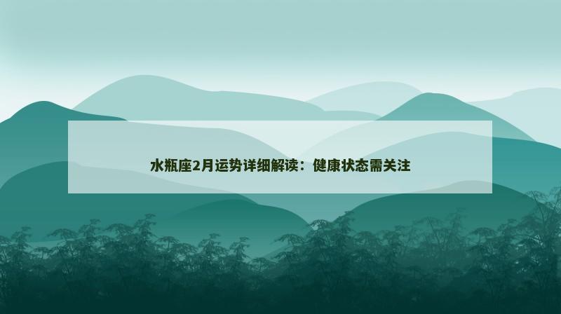 水瓶座2月运势详细解读:健康状态需关注