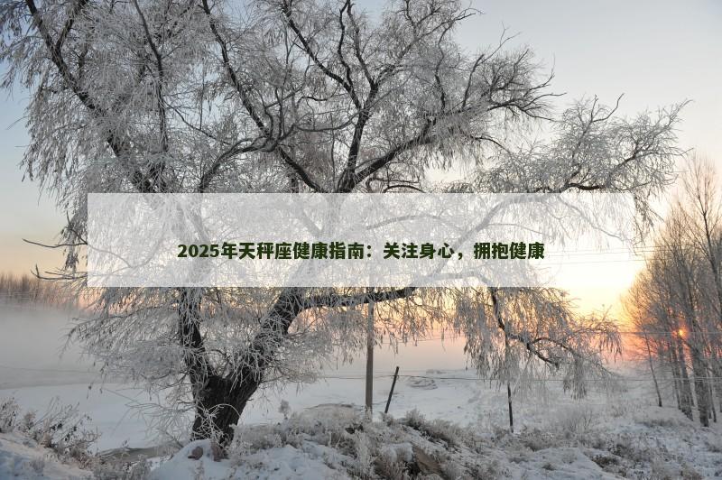 2025年天秤座健康指南:关注身心,拥抱健康