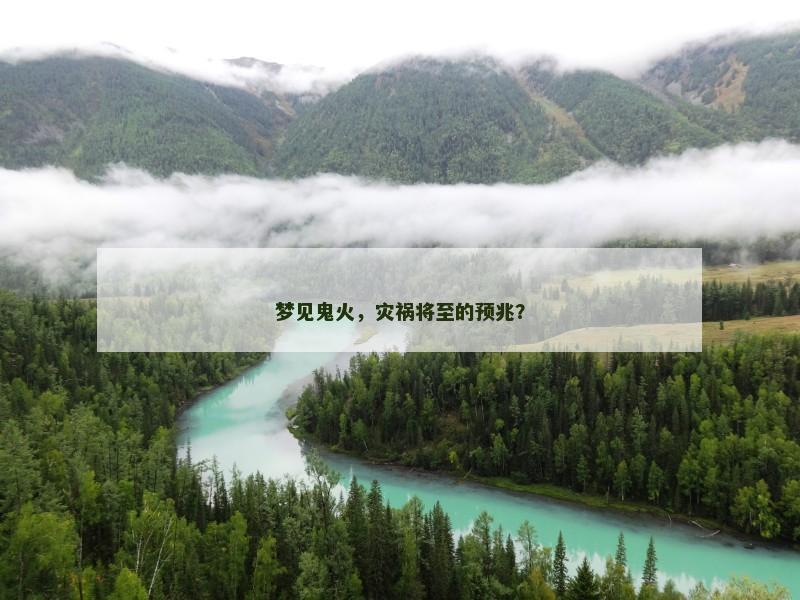梦见鬼火,灾祸将至的预兆?