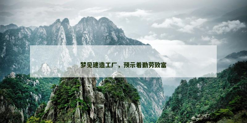 梦见建造工厂,预示着勤劳致富