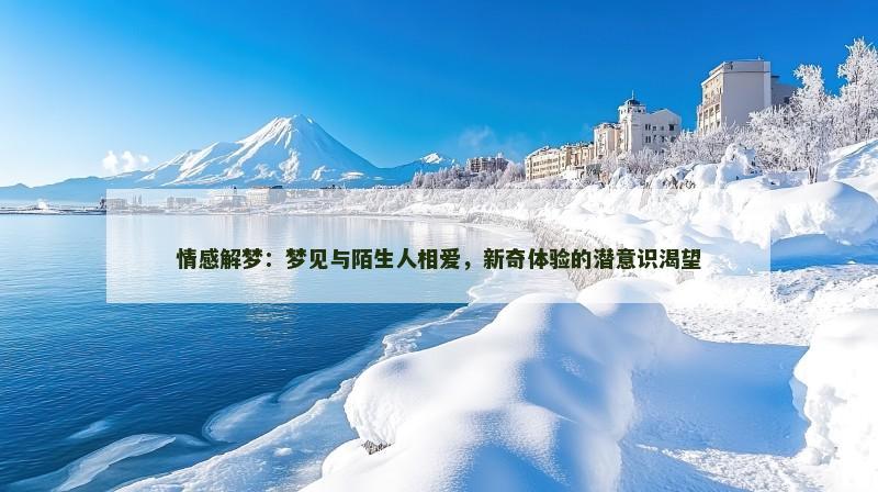 情感解梦:梦见与陌生人相爱,新奇体验的潜意识渴望