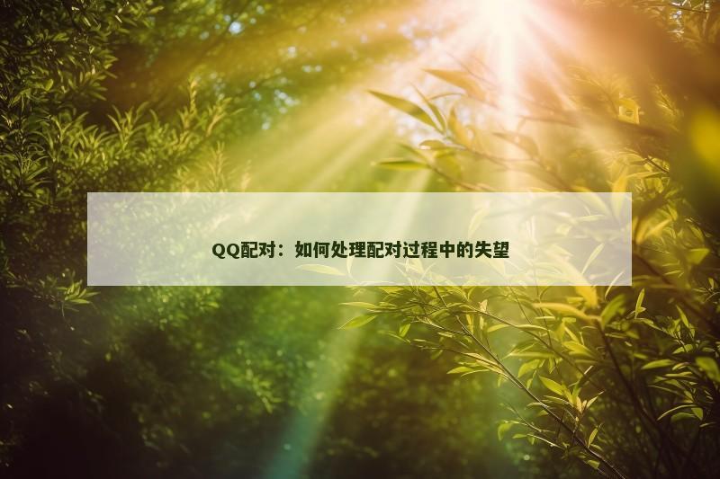 QQ配对：如何处理配对过程中的失望