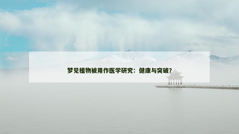 梦见植物被用作医学研究:健康与突破?