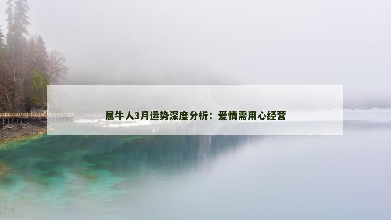 属牛人3月运势深度分析:爱情需用心经营