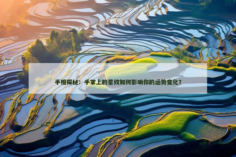 手相探秘:手掌上的星纹如何影响你的运势变化?