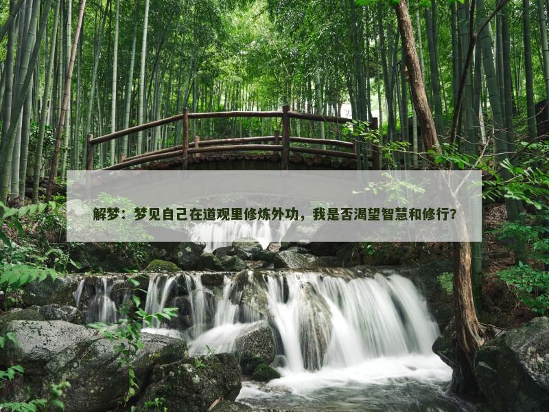 解梦:梦见自己在道观里修炼外功,我是否渴望智慧和修行?
