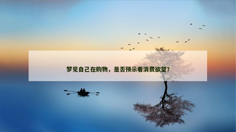 梦见自己在购物,是否预示着消费欲望?