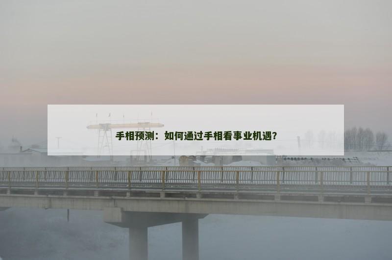 手相预测:如何通过手相看事业机遇?