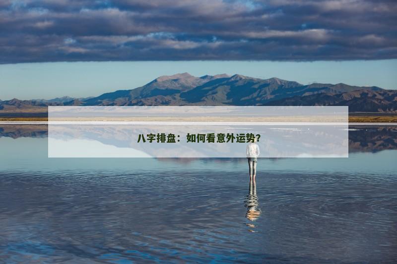 八字排盘:如何看意外运势?