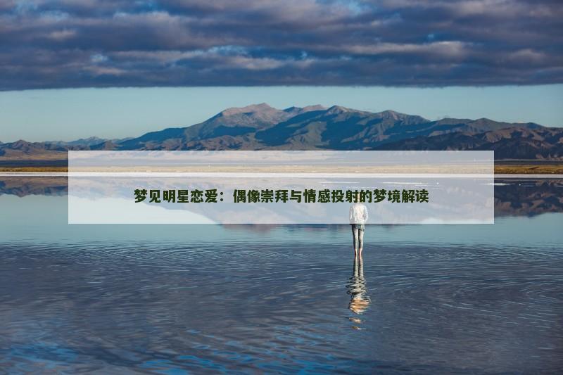 梦见明星恋爱:偶像崇拜与情感投射的梦境解读
