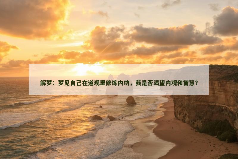 解梦:梦见自己在道观里修炼内功,我是否渴望内观和智慧?