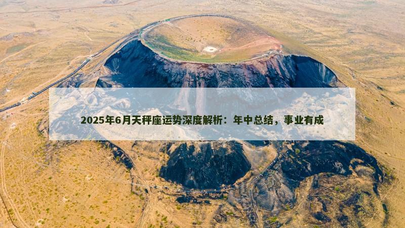 2025年6月天秤座运势深度解析：年中总结，事业有成
