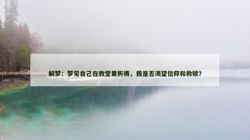 解梦：梦见自己在教堂里祈祷，我是否渴望信仰和救赎？