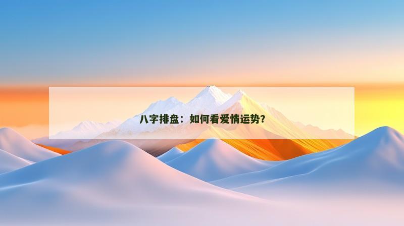 八字排盘：如何看爱情运势？