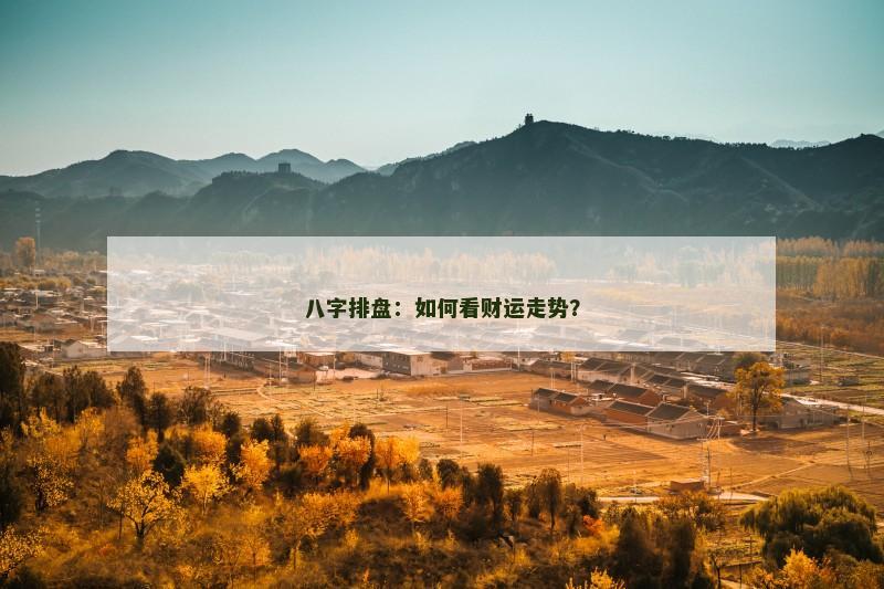 八字排盘：如何看财运走势？