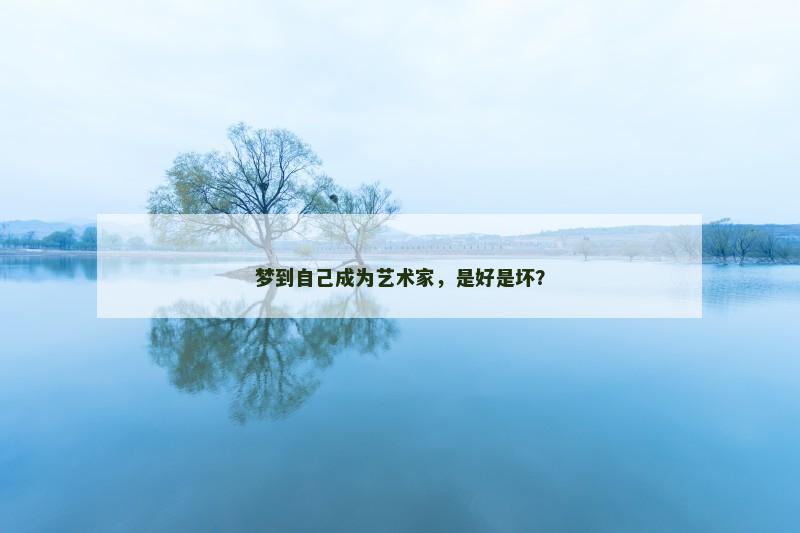 梦到自己成为艺术家，是好是坏？