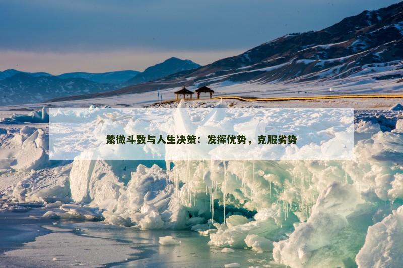 紫微斗数与人生决策：发挥优势，克服劣势