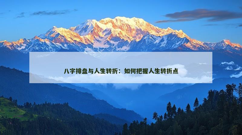 八字排盘与人生转折：如何把握人生转折点