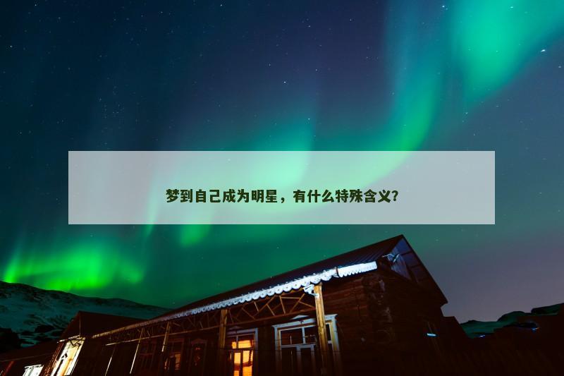 梦到自己成为明星，有什么特殊含义？