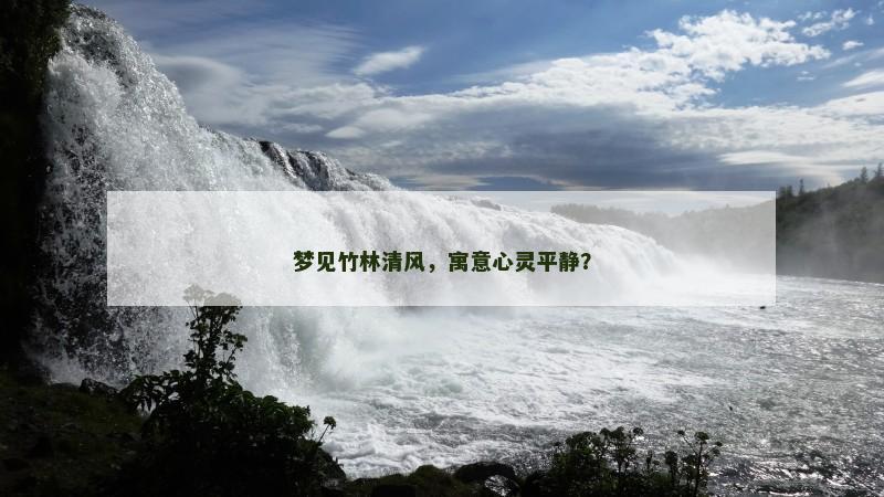 梦见竹林清风，寓意心灵平静？