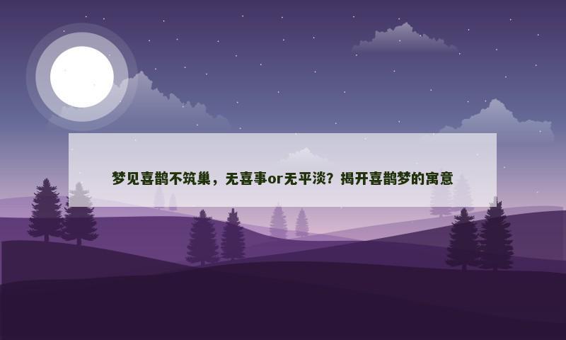 梦见喜鹊不筑巢，无喜事or无平淡？揭开喜鹊梦的寓意