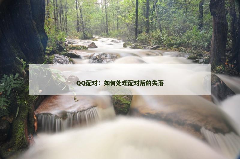 QQ配对：如何处理配对后的失落